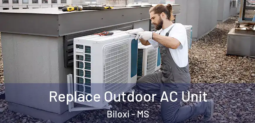  Replace Outdoor AC Unit Biloxi - MS
